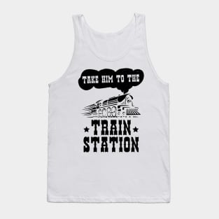 Funny Ironic Meme Take Him To The Train Station Train Lover Tank Top